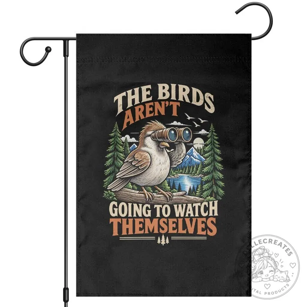 Funny Birdwatching The Birds Aren't Going To Watch Themselves Garden Flag